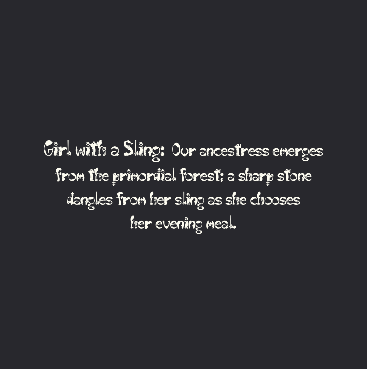 A dark grey text page from the book "Stars and Spheres." Centered on the page is a prose poem about an "ancestress" emerging from the primordial forest with a sling, written in Abner Harris’s intricate, white decorative font. The letters are composed of tiny, whimsical icons and figures.